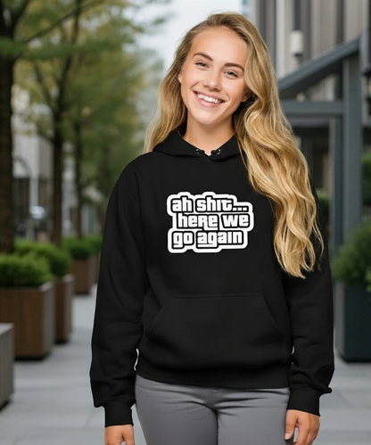 “Ah Sh*t… Here We Go Again” Unisex Black Hoodie