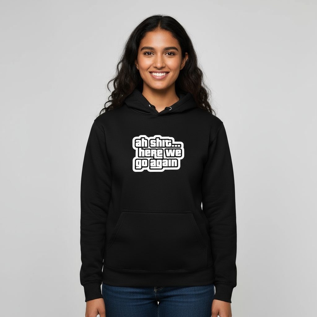 “Ah Sh*t… Here We Go Again” Unisex Black Hoodie