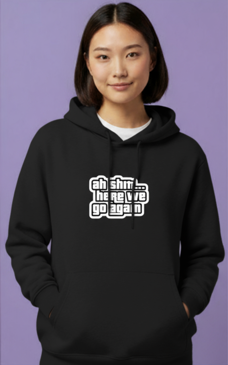 “Ah Sh*t… Here We Go Again” Unisex Black Hoodie