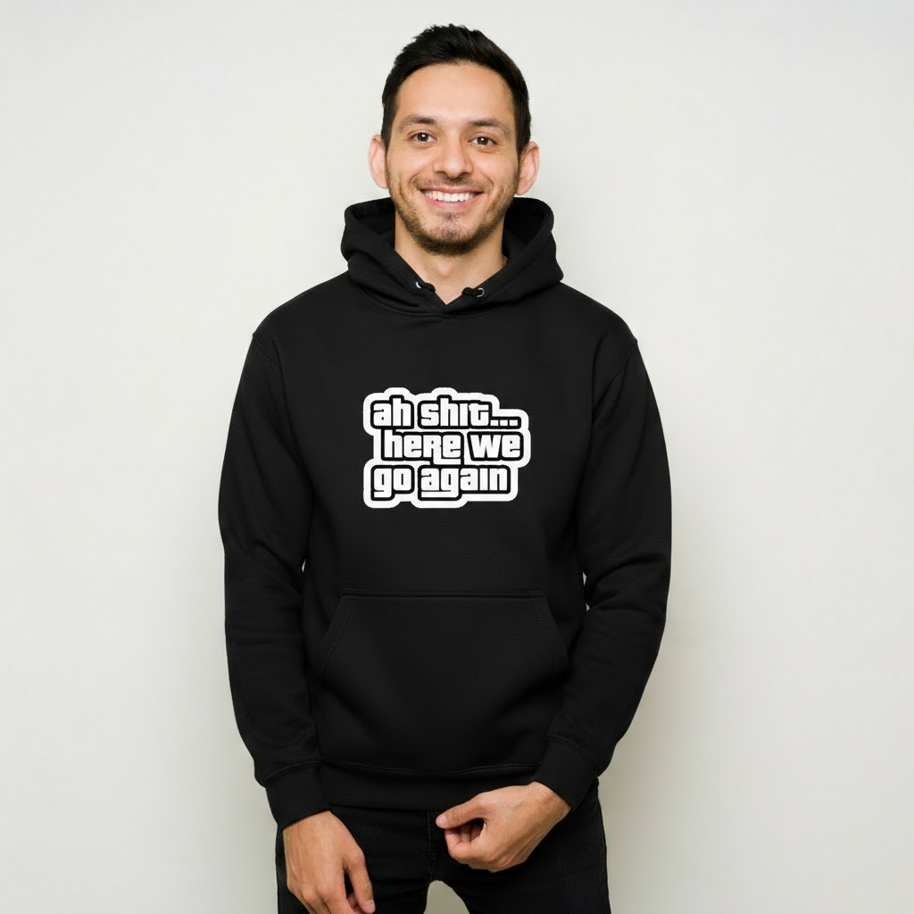 “Ah Sh*t… Here We Go Again” Unisex Black Hoodie
