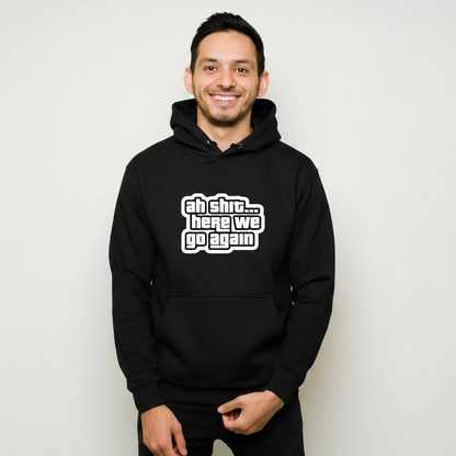 “Ah Sh*t… Here We Go Again” Unisex Black Hoodie